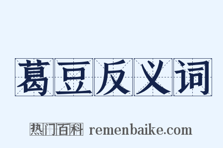 葛豆反义词是什么意思的图片